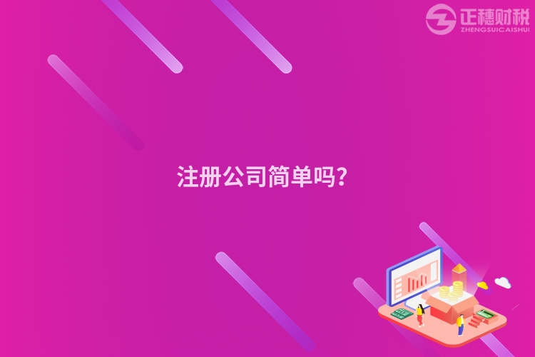 注冊(cè)公司簡(jiǎn)單嗎？