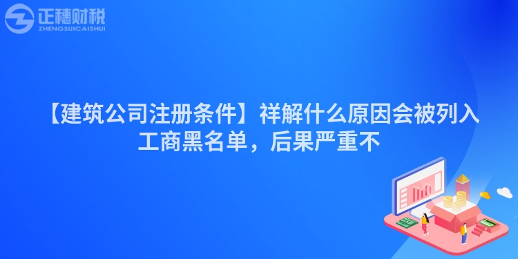 【建筑公司注冊(cè)條件】祥解什么原因會(huì)被列入工商黑名單，后果嚴(yán)重不