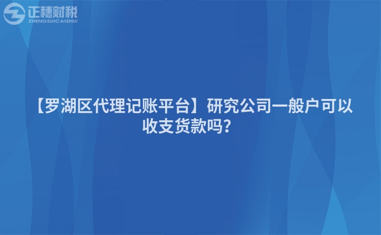 【羅湖區代理記賬平臺】研究公司一般戶可以收支貨款嗎？