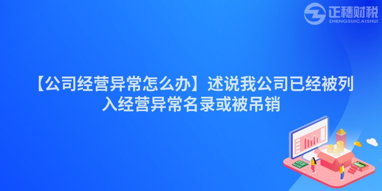 【公司經營異常怎么辦】述說我公司已經被列入經營異常名錄或被吊銷
