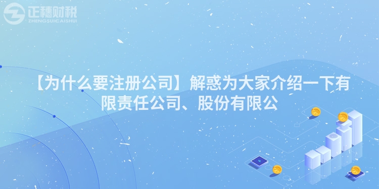 【為什么要注冊公司】解惑為大家介紹一下有限責任公司、股份有限公