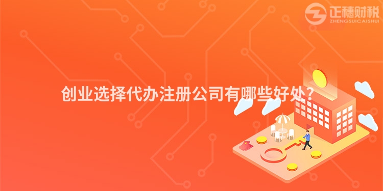 創業選擇代辦注冊公司有哪些好處?