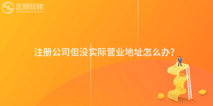 注冊公司但沒實際營業地址怎么辦?
