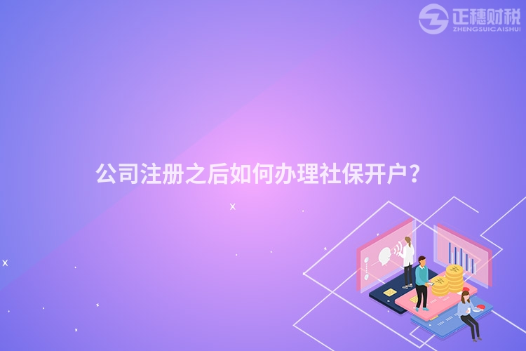公司注冊之后如何辦理社保開戶?