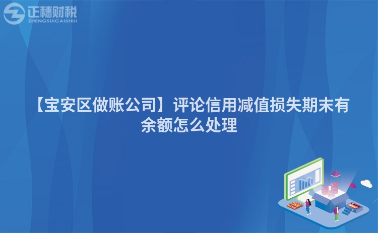 【寶安區做賬公司】評論信用減值損失期末有余額怎么處理