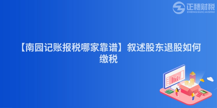 【南園記賬報稅哪家靠譜】敘述股東退股如何繳稅