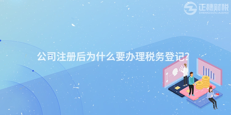 公司注冊后為什么要辦理稅務登記？
