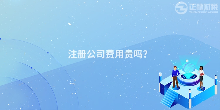 注冊公司費用貴嗎？