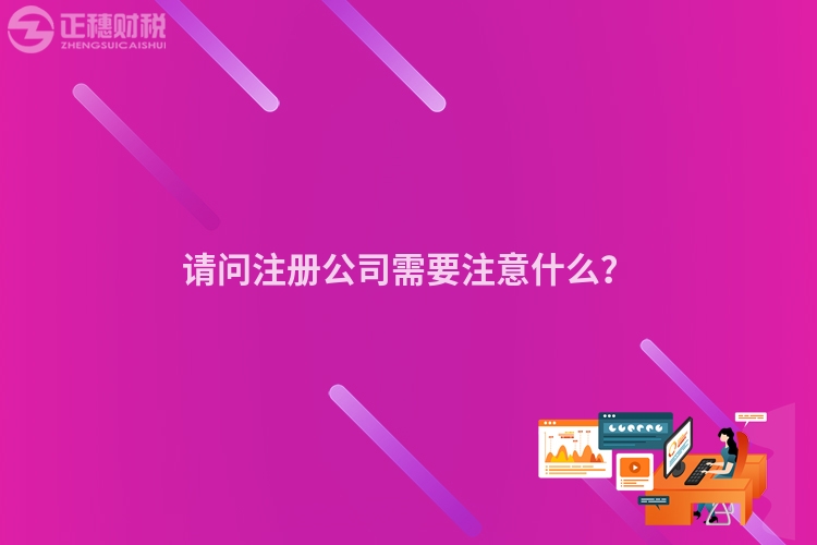 請問注冊公司需要注意什么？