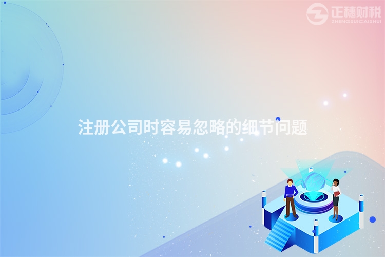 注冊公司時容易忽略的細節問題