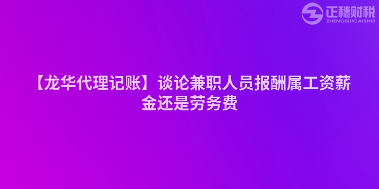 【龍華代理記賬】談論兼職人員報酬屬工資薪金還是勞務費