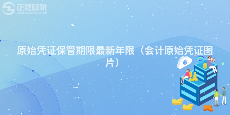 原始憑證保管期限最新年限(會計原始憑證圖片)