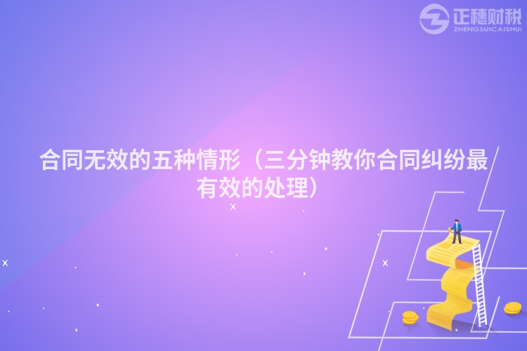 合同無效的五種情形(三分鐘教你合同糾紛最有效的處理)