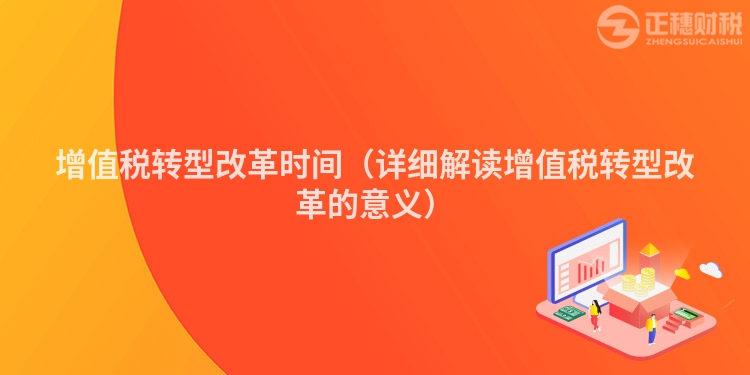 增值稅轉型改革時間(詳細解讀增值稅轉型改革的意義)