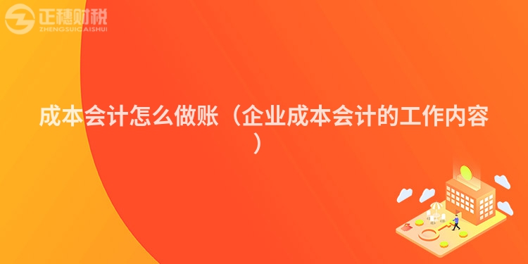 成本會計怎么做賬(企業(yè)成本會計的工作內(nèi)容)