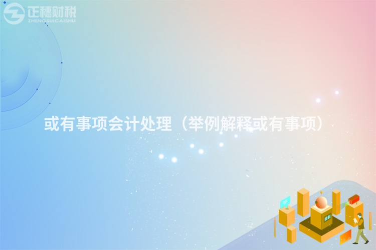或有事項會計處理（舉例解釋或有事項）
