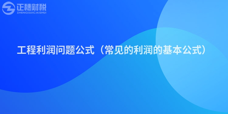 工程利潤問題公式(常見的利潤的基本公式)