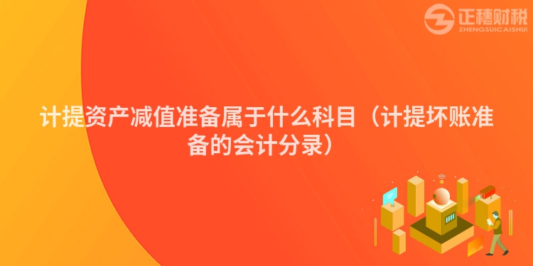 計提資產減值準備屬于什么科目(計提壞賬準備的會計分錄)