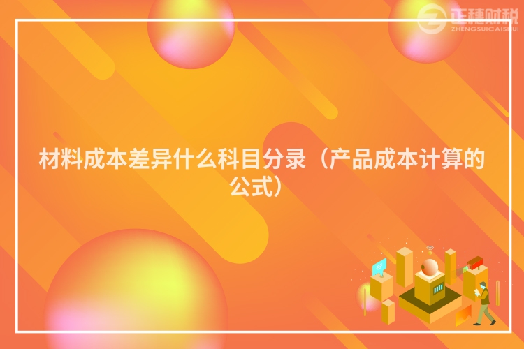 材料成本差異什么科目分錄（產(chǎn)品成本計算的公式）