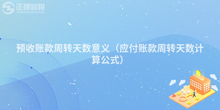 預收賬款周轉天數意義(應付賬款周轉天數計算公式)