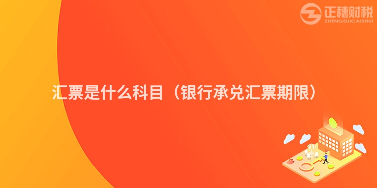 匯票是什么科目(銀行承兌匯票期限)