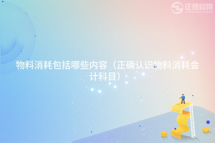 物料消耗包括哪些內容(正確認識物料消耗會計科目)