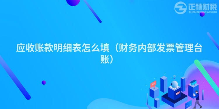 應收賬款明細表怎么填(財務內部發票管理臺賬)