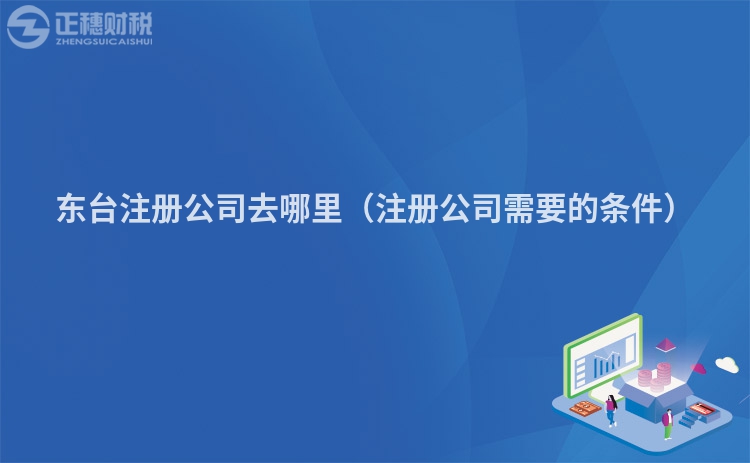 東臺注冊公司去哪里(注冊公司需要的條件)