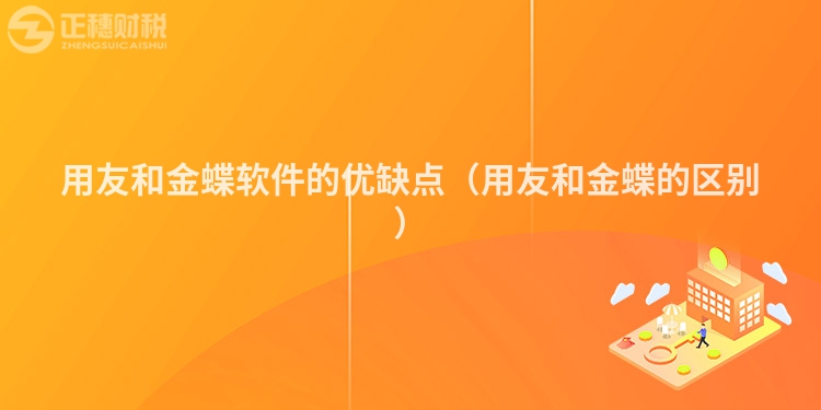 用友和金蝶軟件的優缺點(用友和金蝶的區別)
