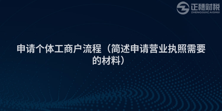 申請個體工商戶流程（簡述申請營業執照需要的材料）