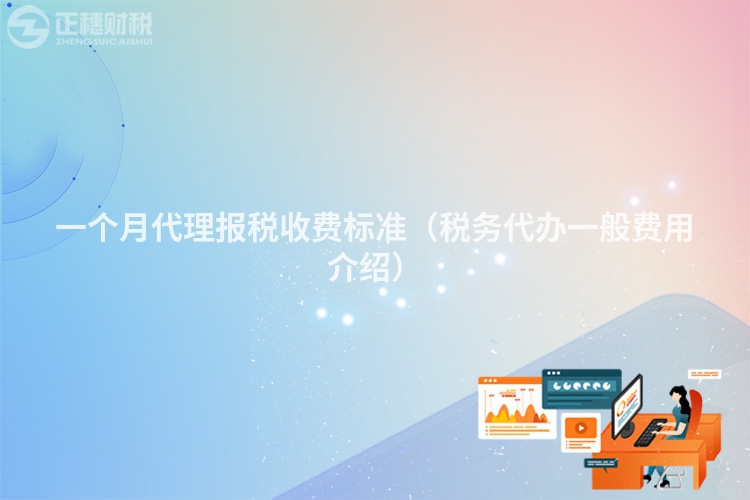 一個月代理報稅收費(fèi)標(biāo)準(zhǔn)(稅務(wù)代辦一般費(fèi)用介紹)