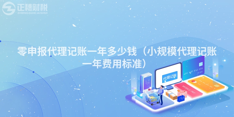 零申報代理記賬一年多少錢(小規模代理記賬一年費用標準)