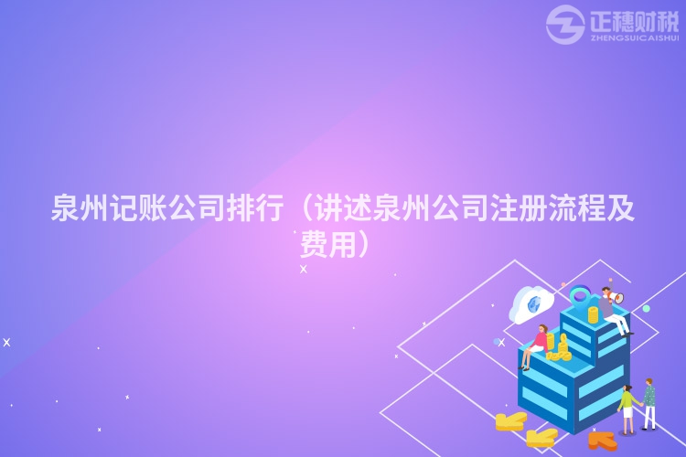 泉州記賬公司排行（講述泉州公司注冊流程及費用）