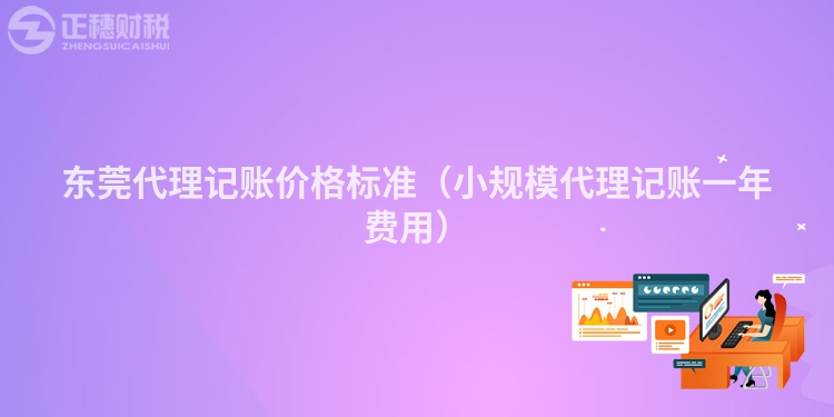 東莞代理記賬價格標準（小規模代理記賬一年費用）