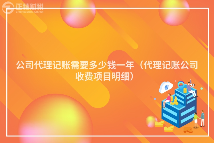公司代理記賬需要多少錢一年（代理記賬公司收費項目明細）