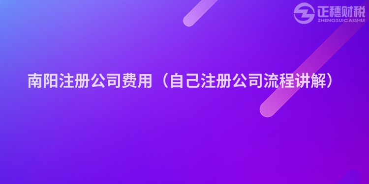 南陽注冊公司費用（自己注冊公司流程講解）