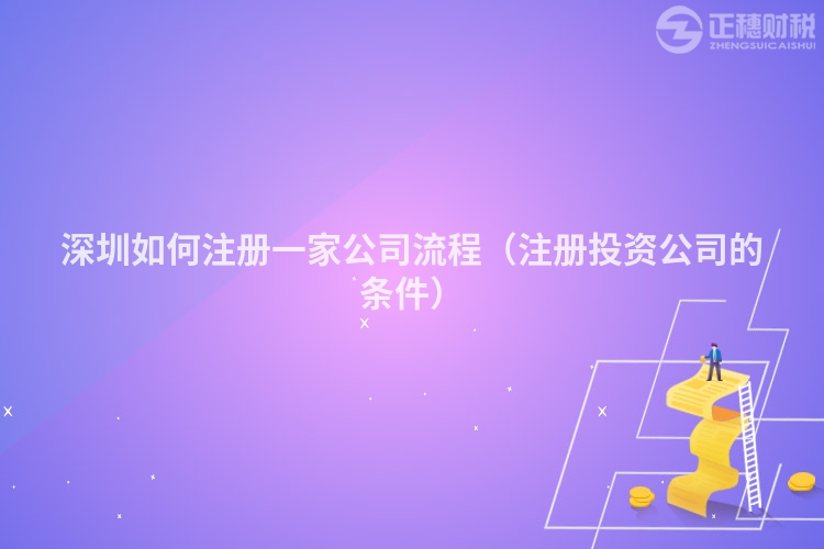 深圳如何注冊一家公司流程（注冊投資公司的條件）